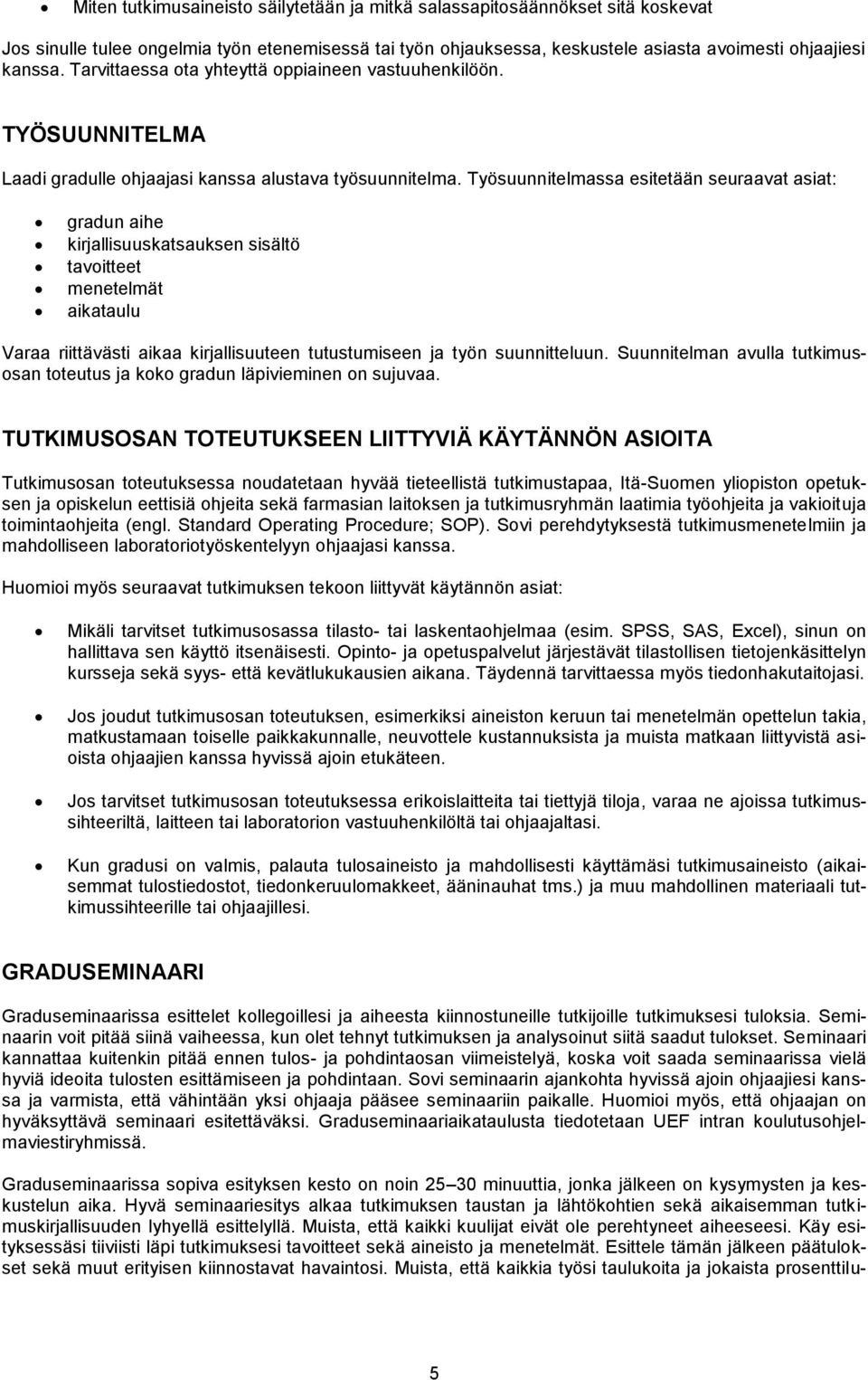 Työsuunnitelmassa esitetään seuraavat asiat: gradun aihe kirjallisuuskatsauksen sisältö tavoitteet menetelmät aikataulu Varaa riittävästi aikaa kirjallisuuteen tutustumiseen ja työn suunnitteluun.