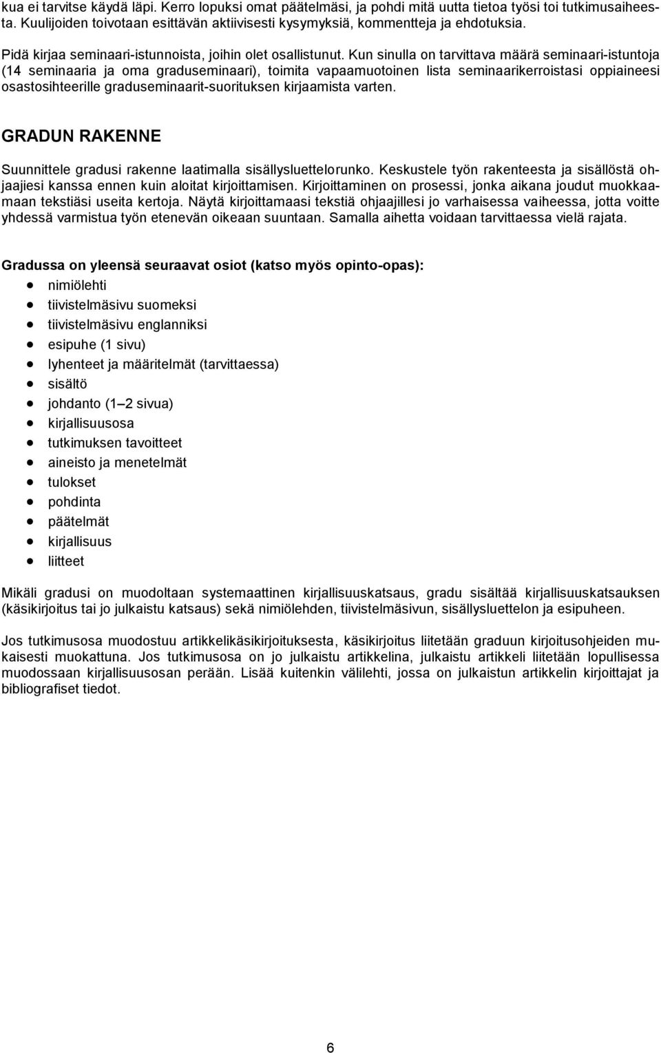 Kun sinulla on tarvittava määrä seminaari-istuntoja (14 seminaaria ja oma graduseminaari), toimita vapaamuotoinen lista seminaarikerroistasi oppiaineesi osastosihteerille graduseminaarit-suorituksen