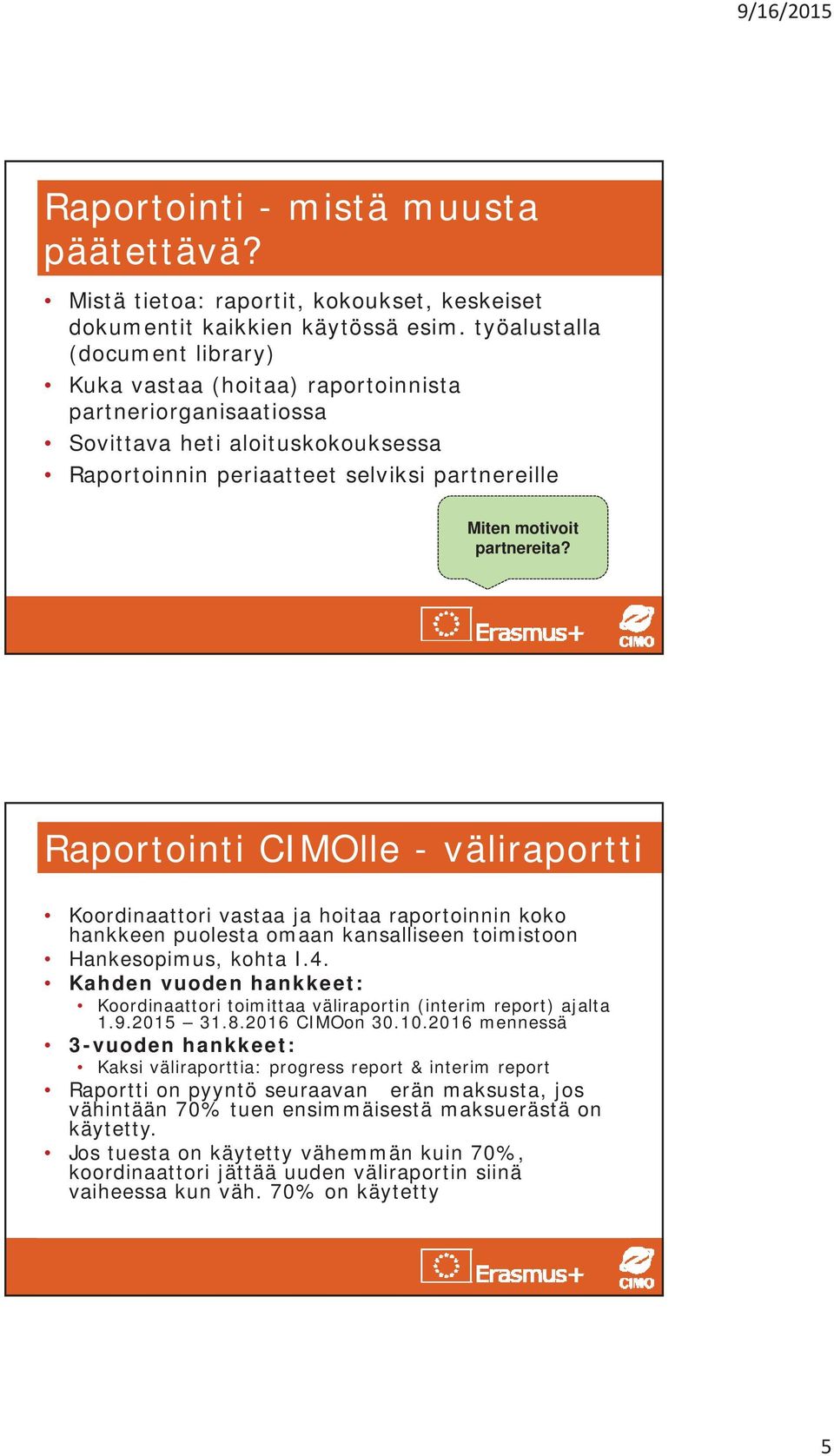 Raportointi CIMOlle - väliraportti Koordinaattori vastaa ja hoitaa raportoinnin koko hankkeen puolesta omaan kansalliseen toimistoon Hankesopimus, kohta I.4.