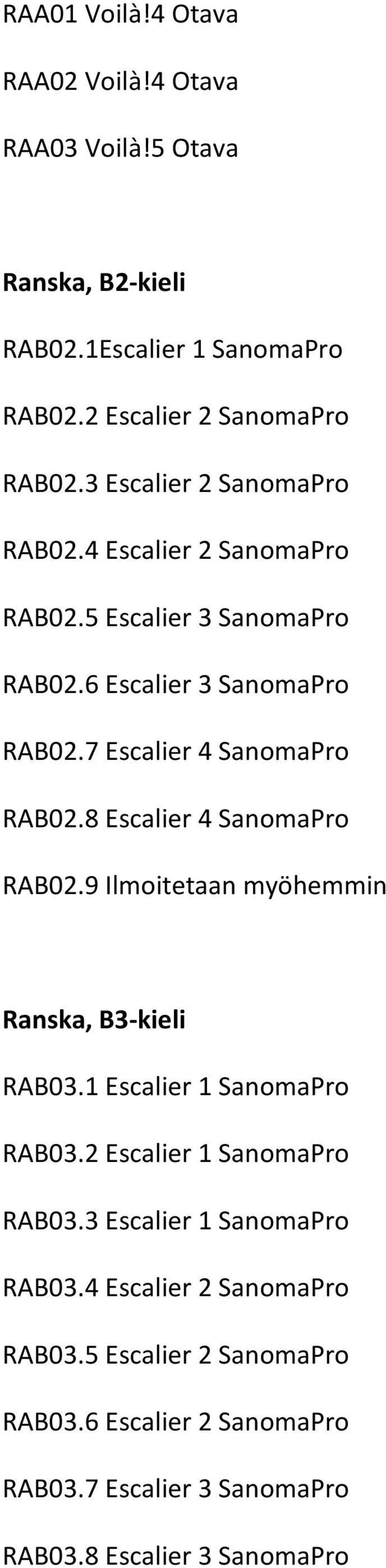 8 Escalier 4 SanomaPro RAB02.9 Ilmoitetaan myöhemmin Ranska, B3- kieli RAB03.1 Escalier 1 SanomaPro RAB03.2 Escalier 1 SanomaPro RAB03.