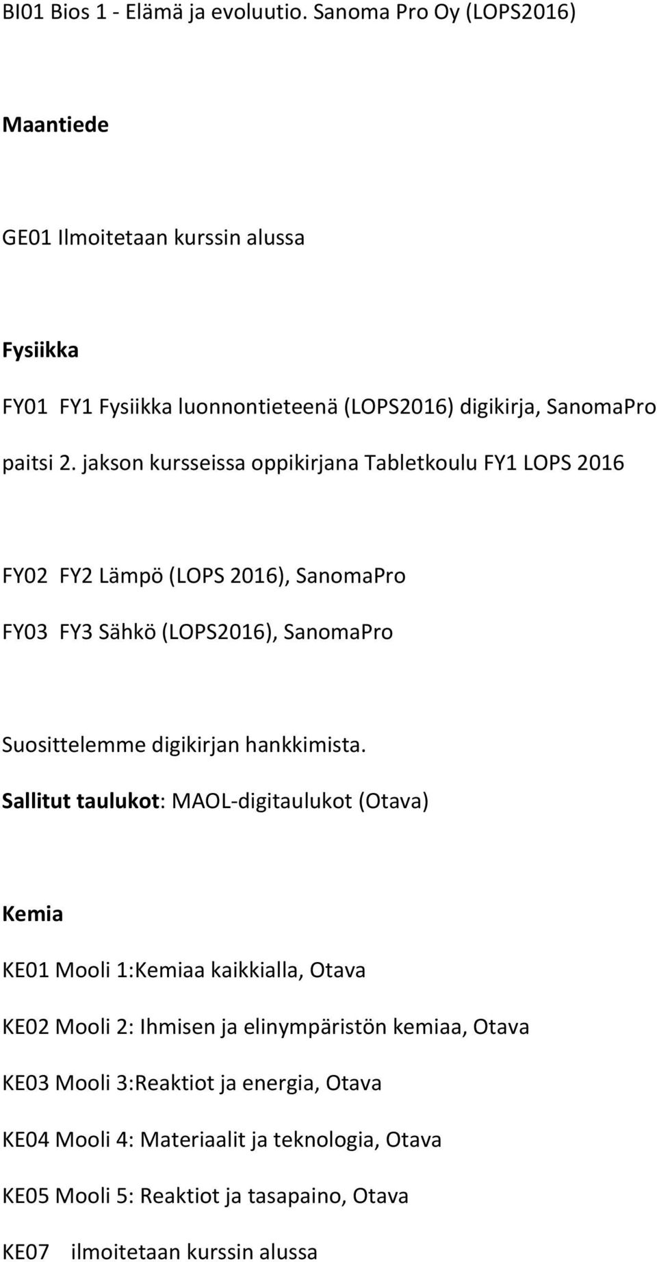 jakson kursseissa oppikirjana Tabletkoulu FY1 LOPS 2016 FY02 FY2 Lämpö (LOPS 2016), SanomaPro FY03 FY3 Sähkö (LOPS2016), SanomaPro Suosittelemme digikirjan