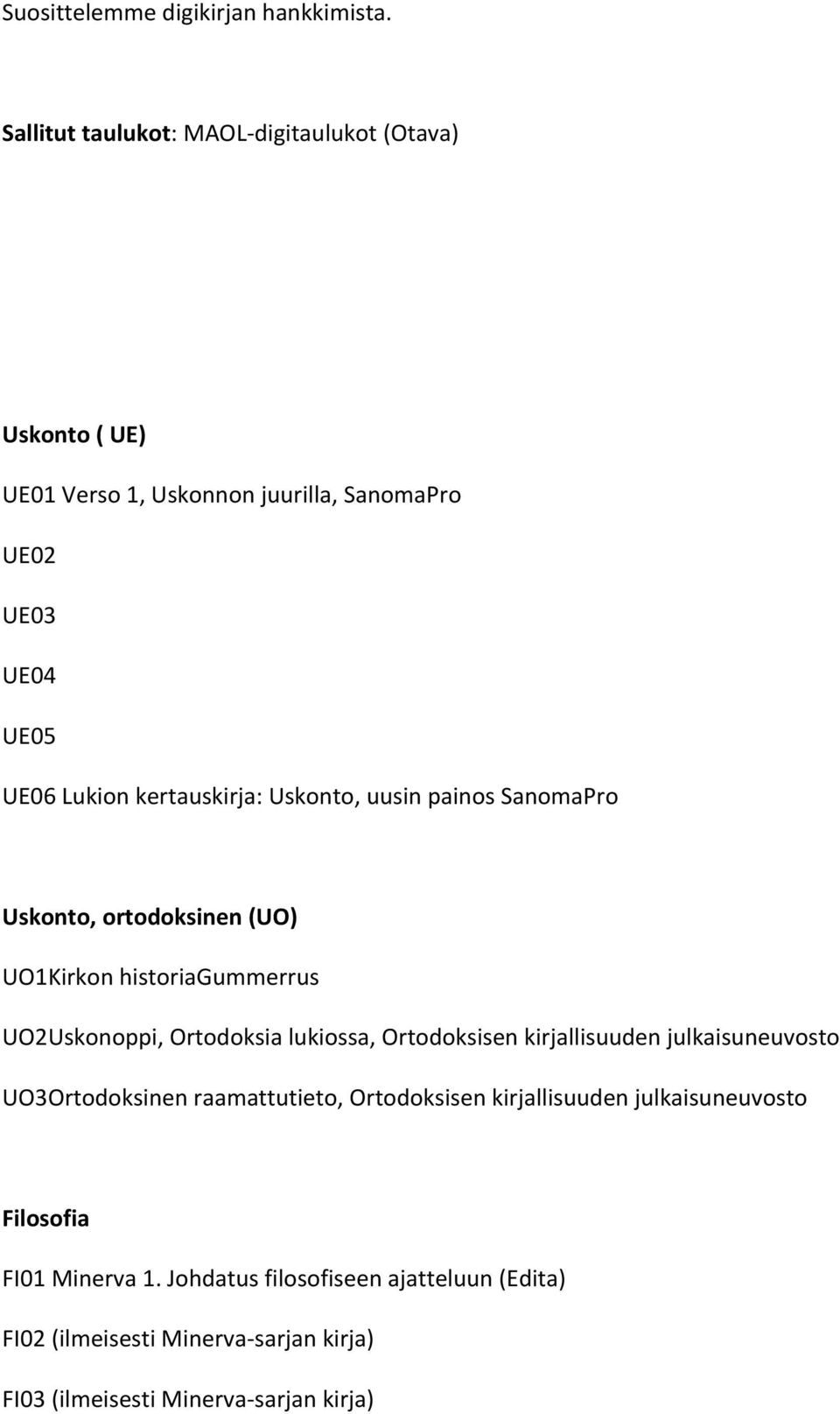 kertauskirja: Uskonto, uusin painos SanomaPro Uskonto, ortodoksinen (UO) UO1Kirkon historiagummerrus UO2Uskonoppi, Ortodoksia lukiossa,