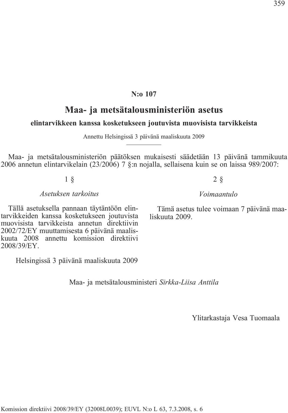 täytäntöön elintarvikkeiden kanssa kosketukseen joutuvista muovisista tarvikkeista annetun direktiivin 2002/72/EY muuttamisesta 6 päivänä maaliskuuta 2008 annettu komission direktiivi 2008/39/EY.