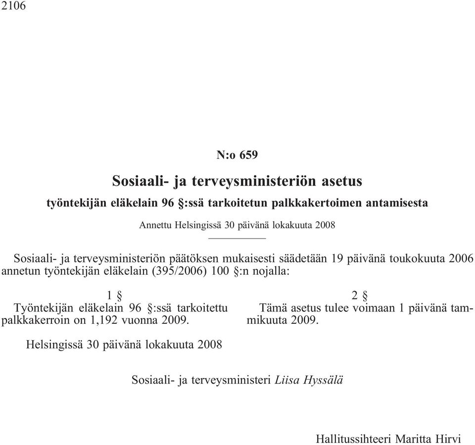 työntekijän eläkelain (395/2006) 100 :n nojalla: 1 Työntekijän eläkelain 96 :ssä tarkoitettu palkkakerroin on 1,192 vuonna 2009.