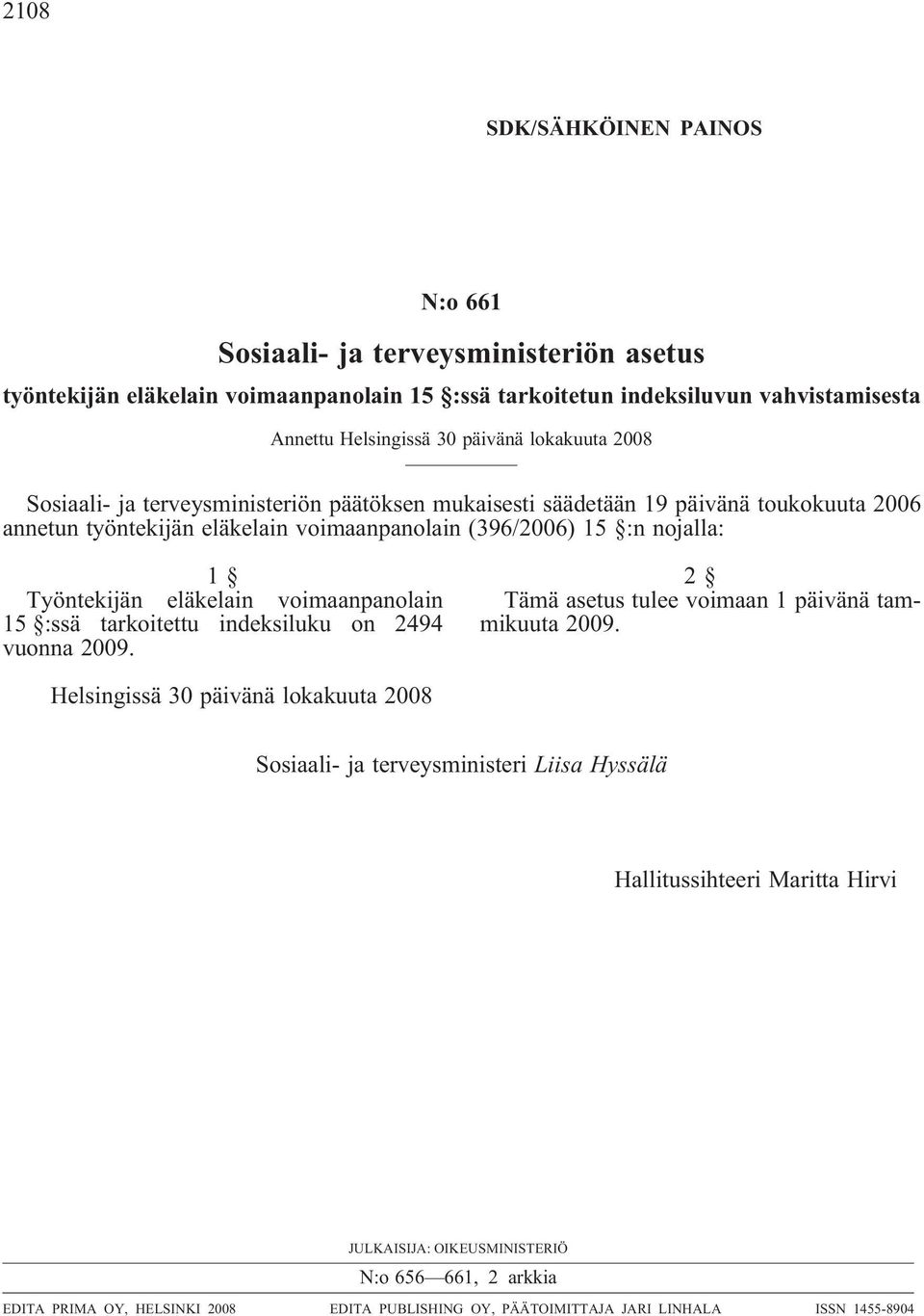 eläkelain voimaanpanolain 15 :ssä tarkoitettu indeksiluku on 2494 vuonna 2009. 2 Tämä asetus tulee voimaan 1 päivänä tammikuuta 2009.