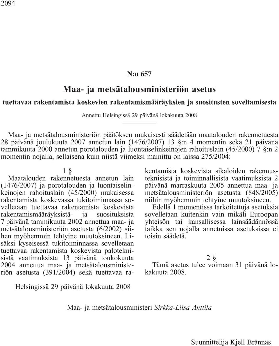 porotalouden ja luontaiselinkeinojen rahoituslain (45/2000) 7 :n 2 momentin nojalla, sellaisena kuin niistä viimeksi mainittu on laissa 275/2004: 1 Maatalouden rakennetuesta annetun lain (1476/2007)