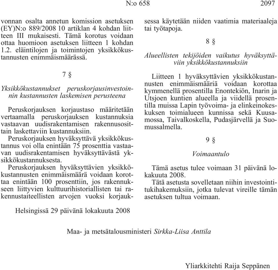 rakennusosittain laskettaviin kustannuksiin. Peruskorjauksen hyväksyttävä yksikkökustannus voi olla enintään 75 prosenttia vastaavan uudisrakentamisen hyväksyttävästä yksikkökustannuksesta.