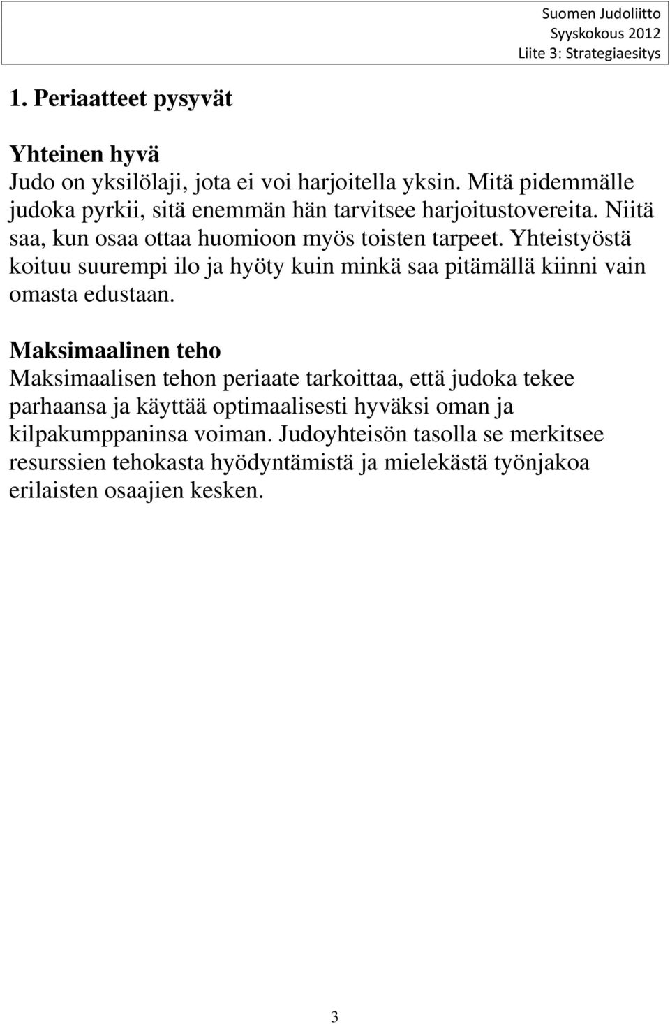 Yhteistyöstä koituu suurempi ilo ja hyöty kuin minkä saa pitämällä kiinni vain omasta edustaan.