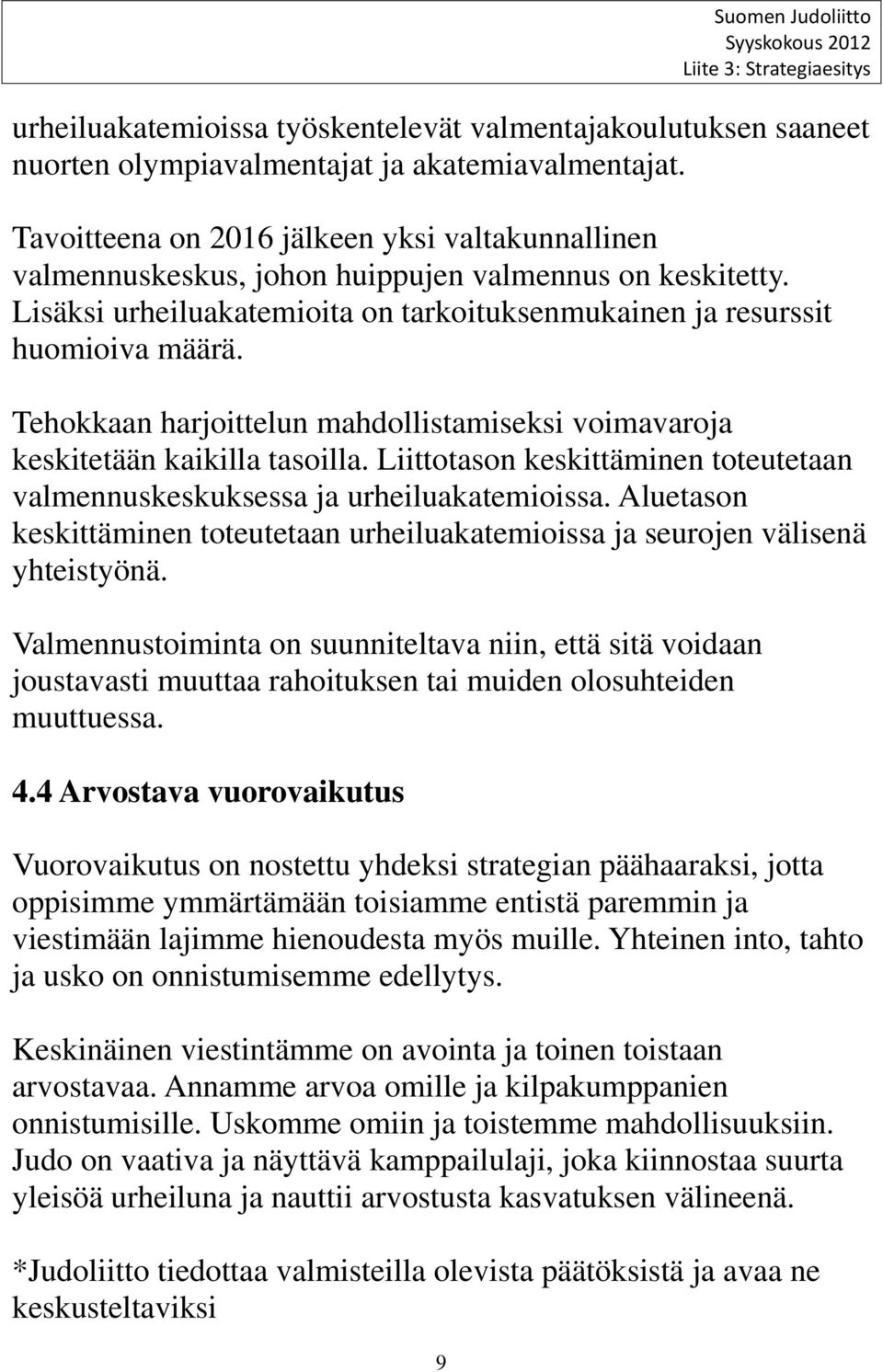 Tehokkaan harjoittelun mahdollistamiseksi voimavaroja keskitetään kaikilla tasoilla. Liittotason keskittäminen toteutetaan valmennuskeskuksessa ja urheiluakatemioissa.