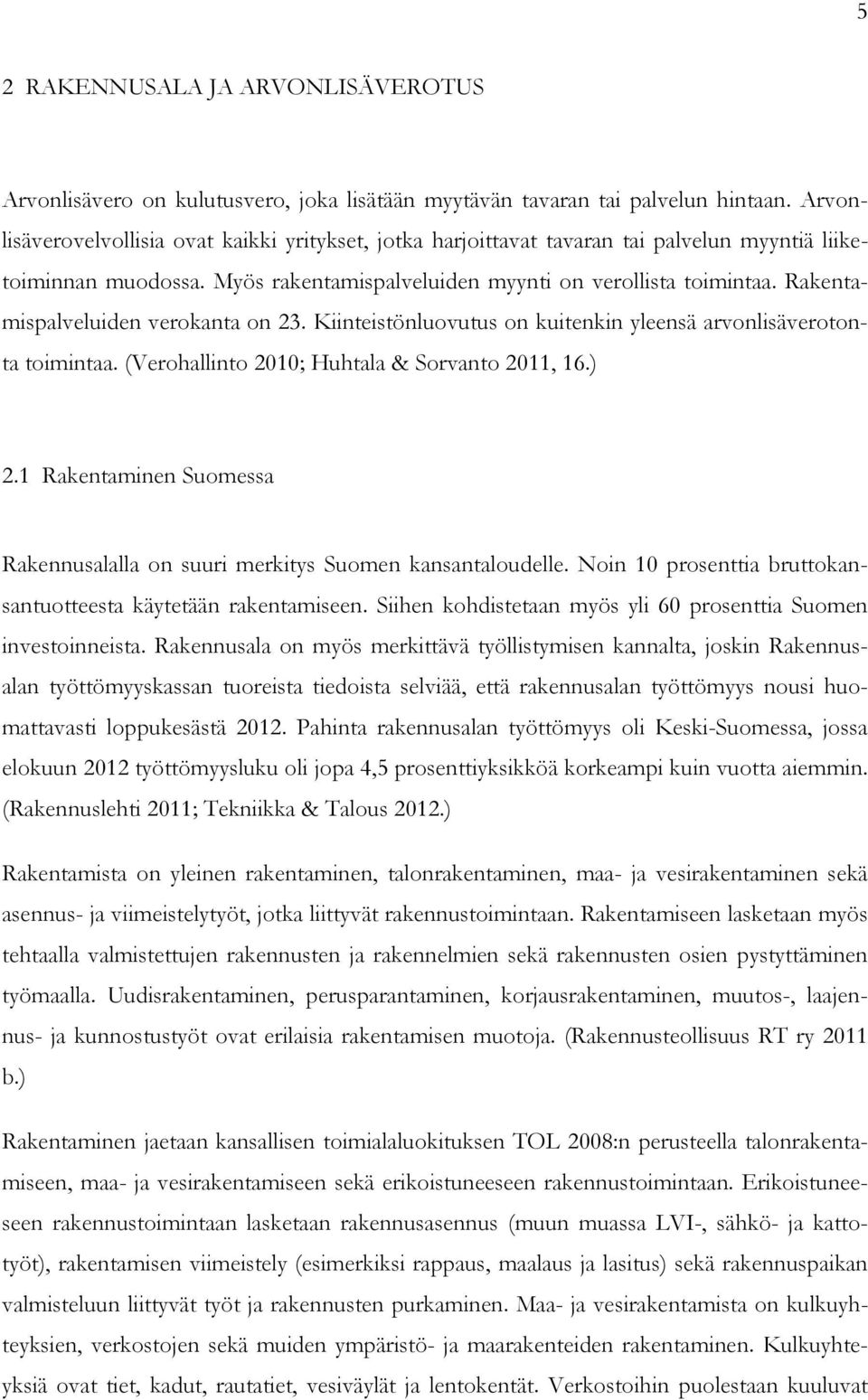 Rakentamispalveluiden verokanta on 23. Kiinteistönluovutus on kuitenkin yleensä arvonlisäverotonta toimintaa. (Verohallinto 2010; Huhtala & Sorvanto 2011, 16.) 2.