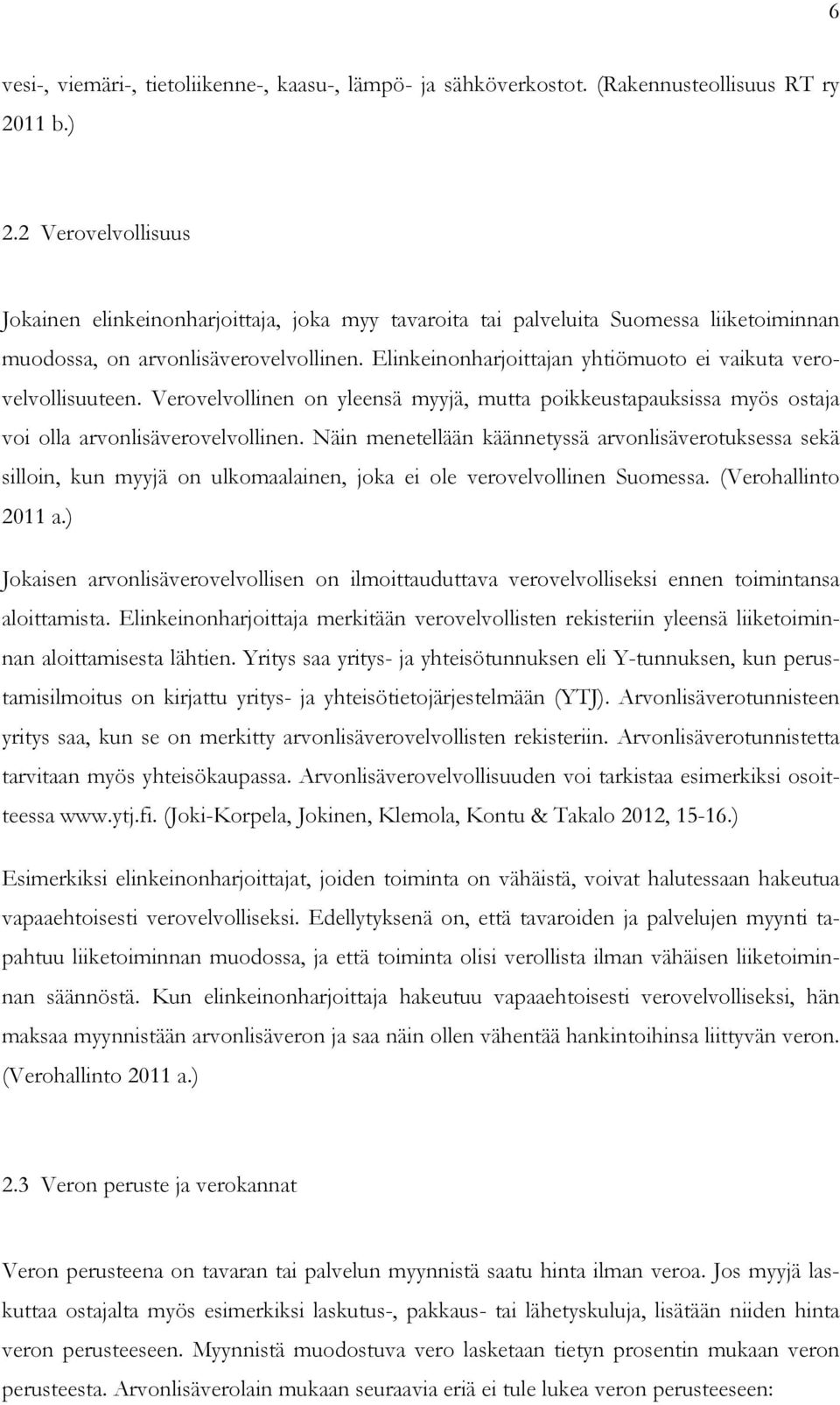 Elinkeinonharjoittajan yhtiömuoto ei vaikuta verovelvollisuuteen. Verovelvollinen on yleensä myyjä, mutta poikkeustapauksissa myös ostaja voi olla arvonlisäverovelvollinen.