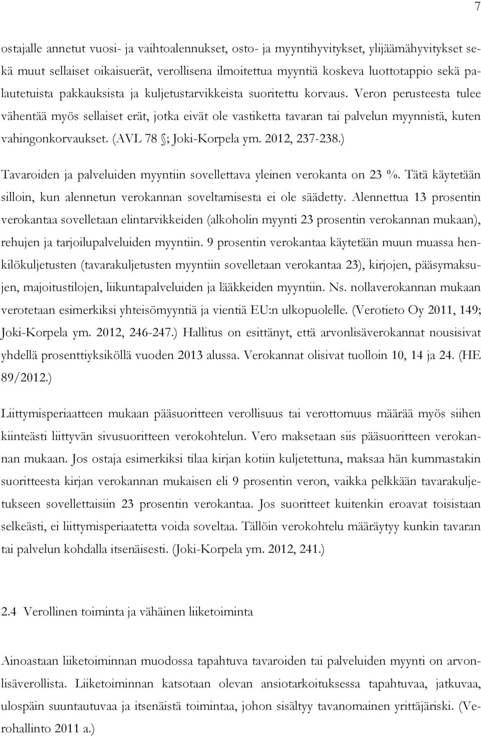 (AVL 78 ; Joki-Korpela ym. 2012, 237-238.) Tavaroiden ja palveluiden myyntiin sovellettava yleinen verokanta on 23 %. Tätä käytetään silloin, kun alennetun verokannan soveltamisesta ei ole säädetty.