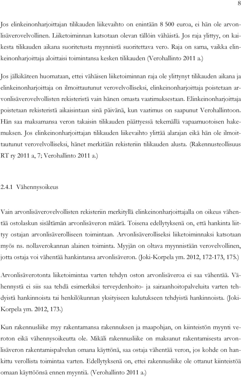 ) Jos jälkikäteen huomataan, ettei vähäisen liiketoiminnan raja ole ylittynyt tilikauden aikana ja elinkeinonharjoittaja on ilmoittautunut verovelvolliseksi, elinkeinonharjoittaja poistetaan