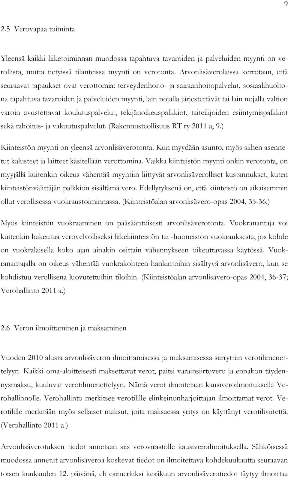 järjestettävät tai lain nojalla valtion varoin avustettavat koulutuspalvelut, tekijänoikeuspalkkiot, taiteilijoiden esiintymispalkkiot sekä rahoitus- ja vakuutuspalvelut.