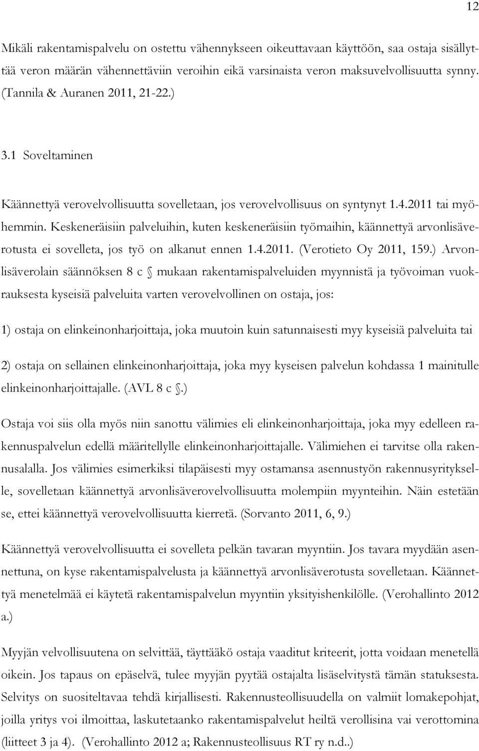 Keskeneräisiin palveluihin, kuten keskeneräisiin työmaihin, käännettyä arvonlisäverotusta ei sovelleta, jos työ on alkanut ennen 1.4.2011. (Verotieto Oy 2011, 159.