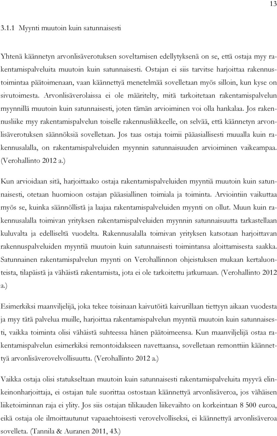 Arvonlisäverolaissa ei ole määritelty, mitä tarkoitetaan rakentamispalvelun myynnillä muutoin kuin satunnaisesti, joten tämän arvioiminen voi olla hankalaa.