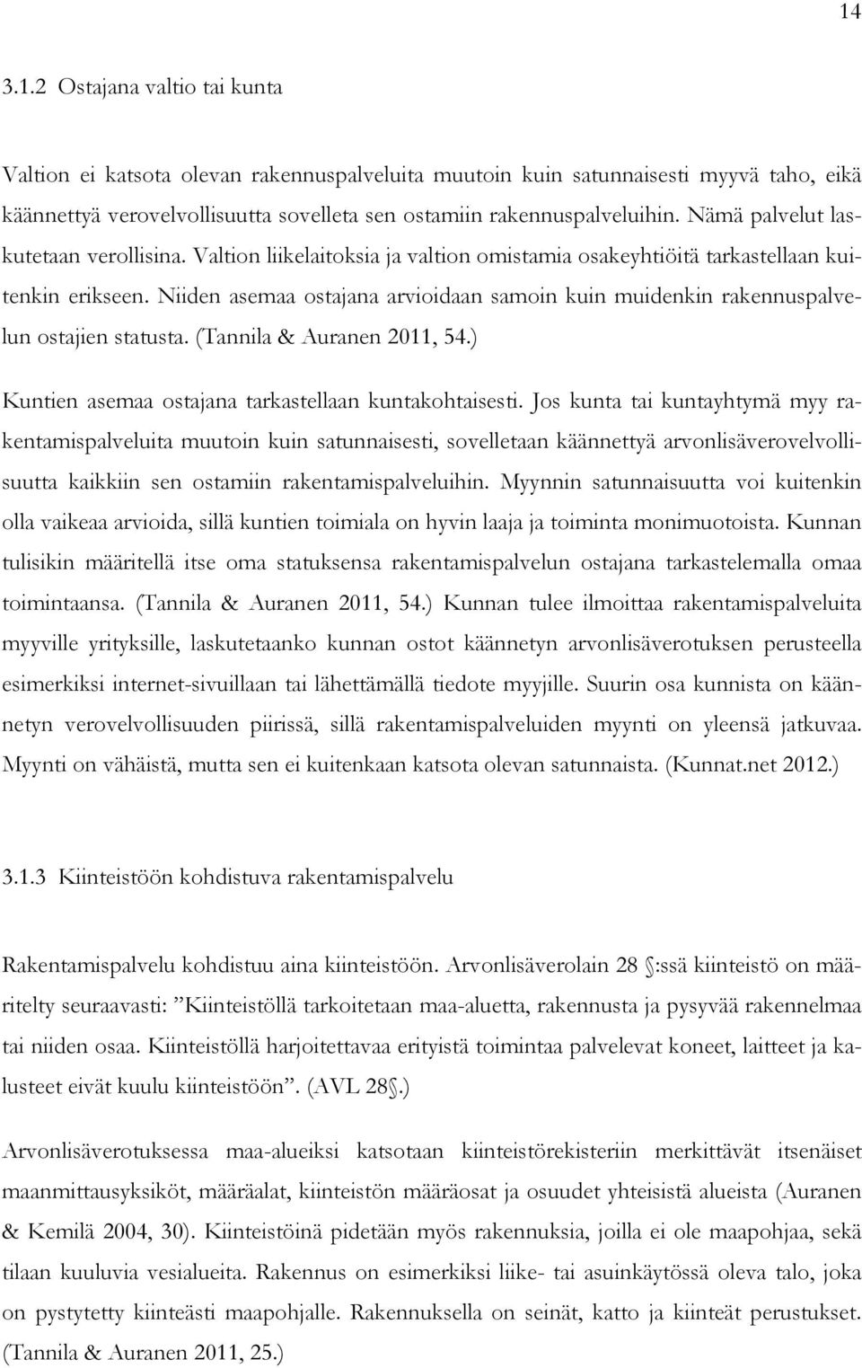 Niiden asemaa ostajana arvioidaan samoin kuin muidenkin rakennuspalvelun ostajien statusta. (Tannila & Auranen 2011, 54.) Kuntien asemaa ostajana tarkastellaan kuntakohtaisesti.