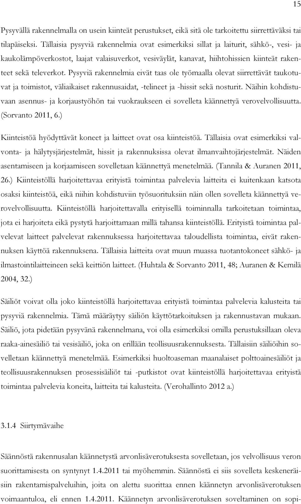 Pysyviä rakennelmia eivät taas ole työmaalla olevat siirrettävät taukotuvat ja toimistot, väliaikaiset rakennusaidat, -telineet ja -hissit sekä nosturit.