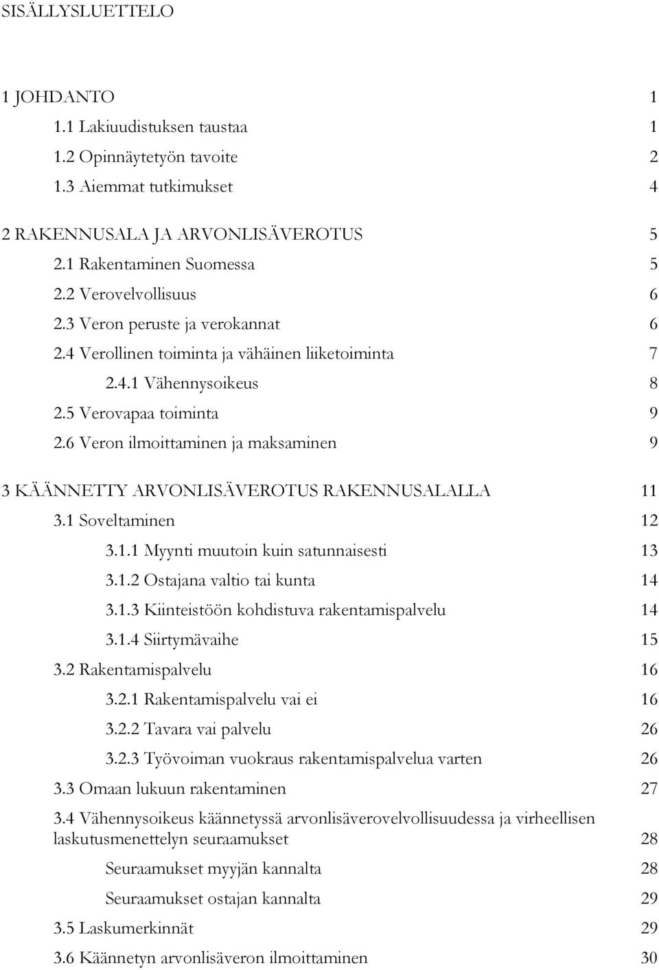 6 Veron ilmoittaminen ja maksaminen 9 3 KÄÄNNETTY ARVONLISÄVEROTUS RAKENNUSALALLA 11 3.1 Soveltaminen 12 3.1.1 Myynti muutoin kuin satunnaisesti 13 3.1.2 Ostajana valtio tai kunta 14 3.1.3 Kiinteistöön kohdistuva rakentamispalvelu 14 3.