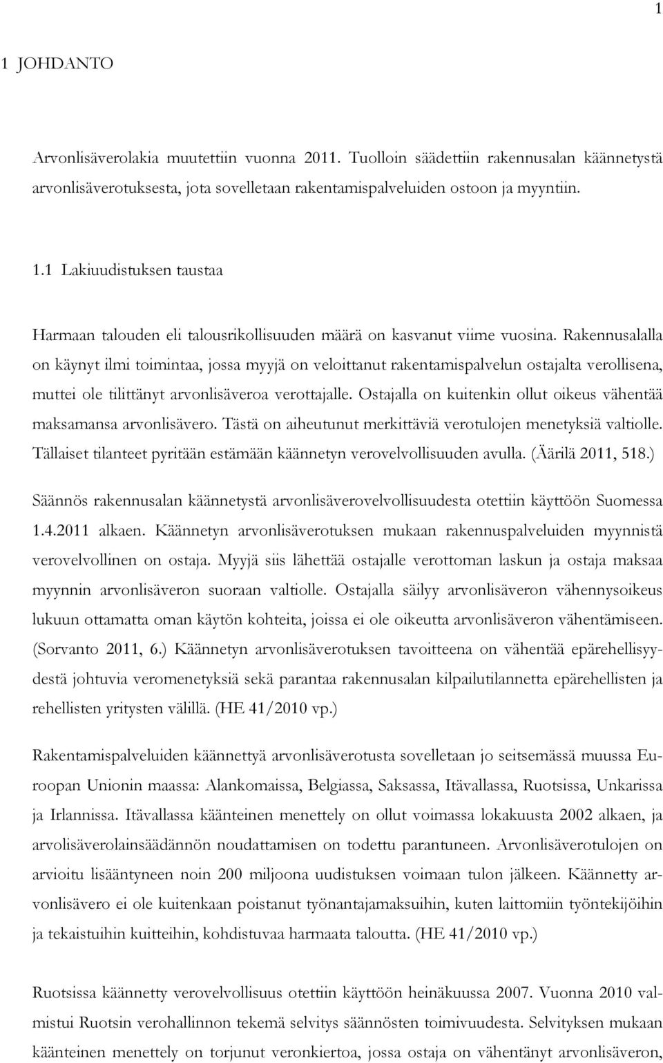 Ostajalla on kuitenkin ollut oikeus vähentää maksamansa arvonlisävero. Tästä on aiheutunut merkittäviä verotulojen menetyksiä valtiolle.