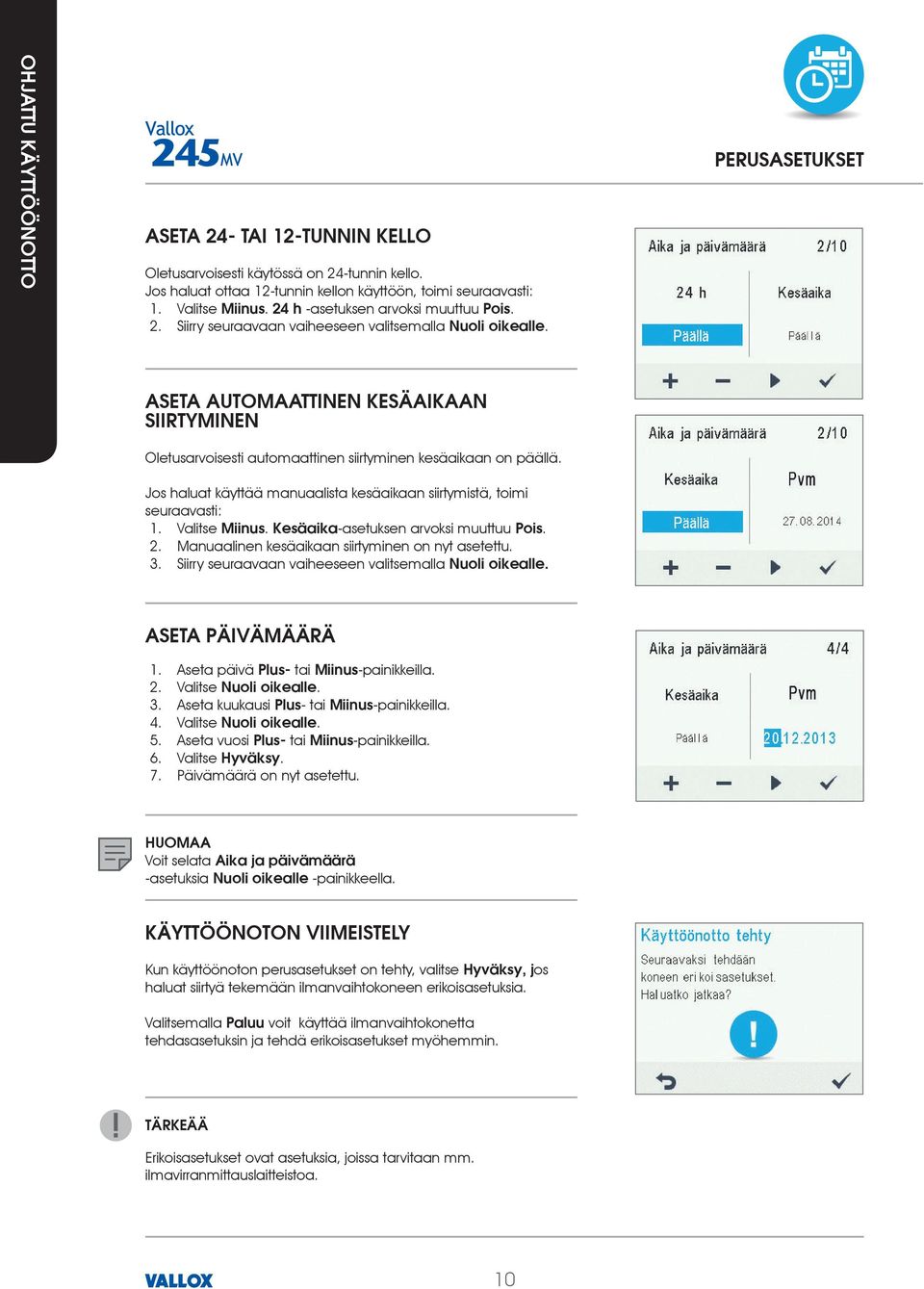 Manuaalinen kesäaikaan siirtyminen on nyt asetettu. 3. Siirry seuraavaan vaiheeseen valitsemalla 1. Aseta päivä tai -painikkeilla. 2. Valitse. 3. Aseta kuukausi - tai -painikkeilla. 4. Valitse. 5.