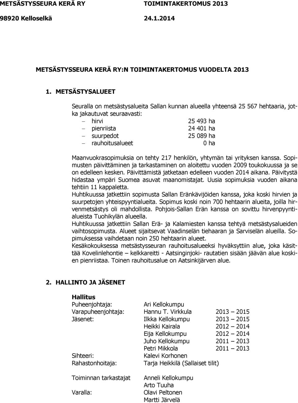 ha Maanvuokrasopimuksia on tehty 217 henkilön, yhtymän tai yrityksen kanssa. Sopimusten päivittäminen ja tarkastaminen on aloitettu vuoden 2009 toukokuussa ja se on edelleen kesken.