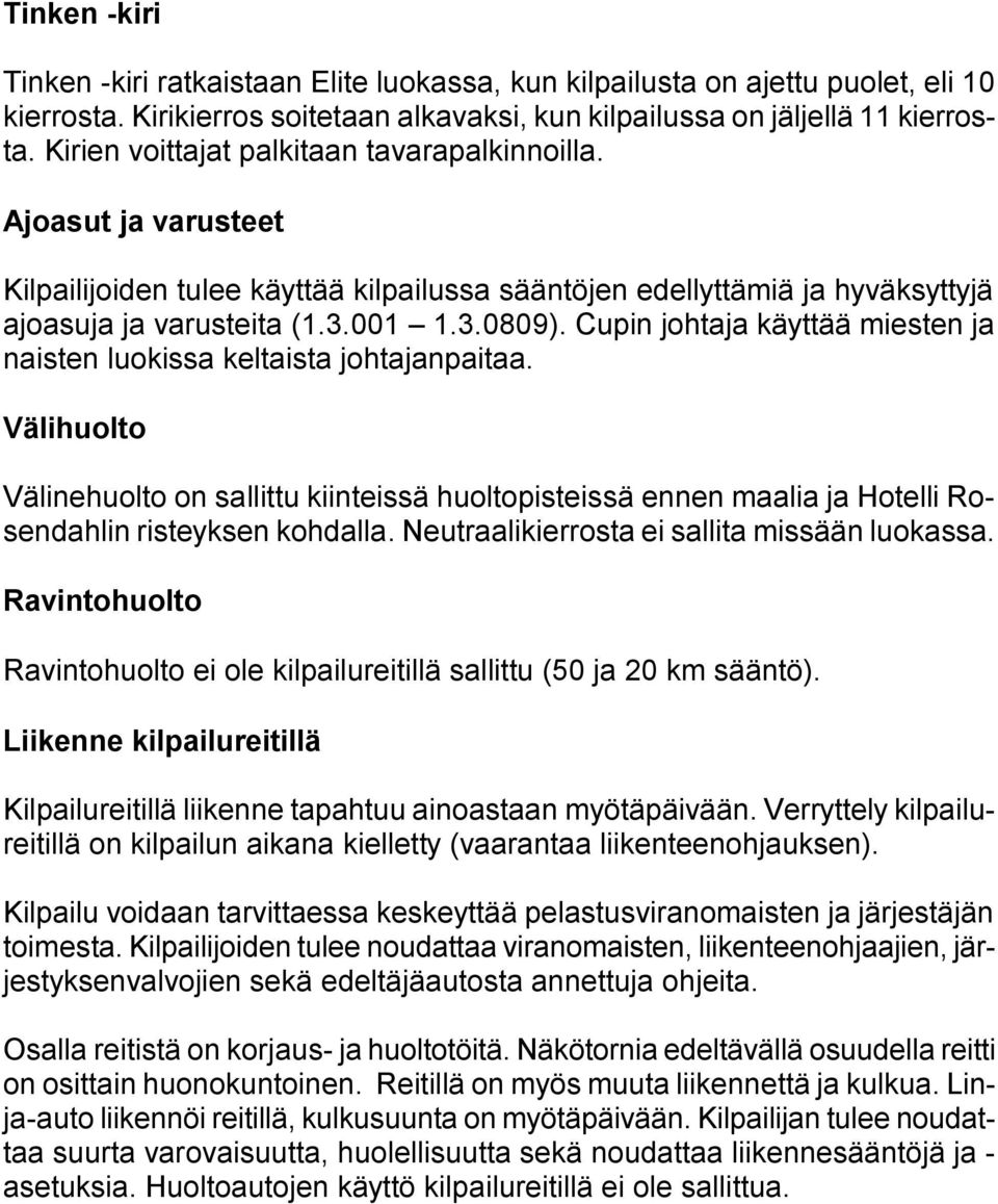 Cupin johtaja käyttää miesten ja naisten luokissa keltaista johtajanpaitaa. Välihuolto Välinehuolto on sallittu kiinteissä huoltopisteissä ennen maalia ja Hotelli Rosendahlin risteyksen kohdalla.