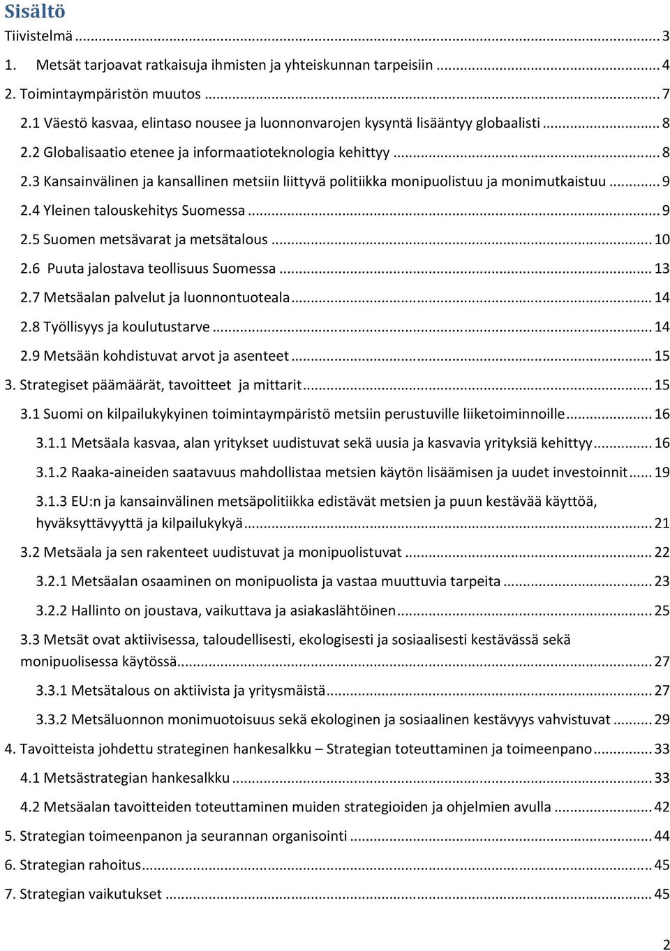 .. 9 2.4 Yleinen talouskehitys Suomessa... 9 2.5 Suomen metsävarat ja metsätalous...10 2.6 Puuta jalostava teollisuus Suomessa... 13 2.7 Metsäalan palvelut ja luonnontuoteala... 14 2.