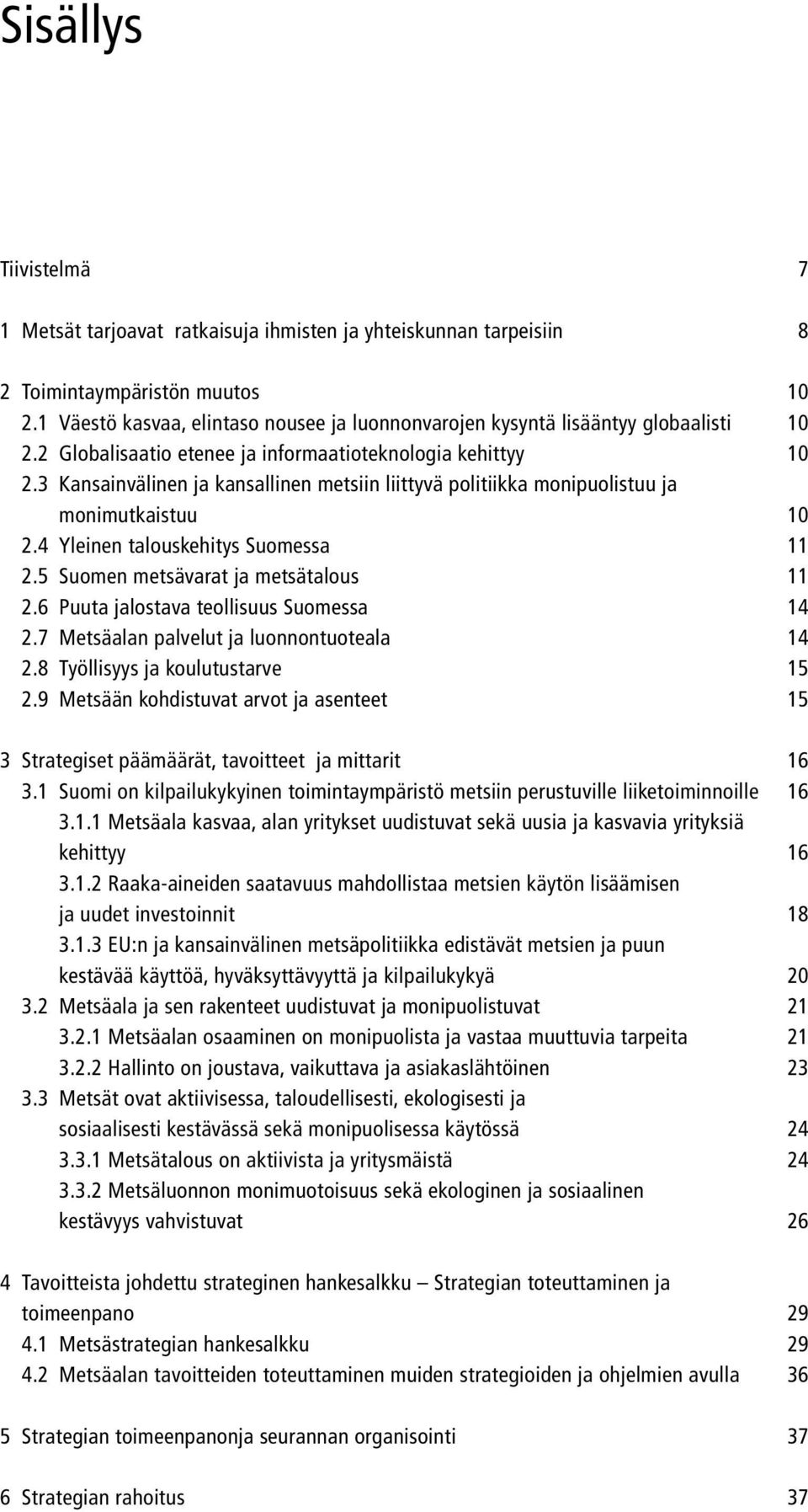 3 Kansainvälinen ja kansallinen metsiin liittyvä politiikka monipuolistuu ja monimutkaistuu 10 2.4 Yleinen talouskehitys Suomessa 11 2.5 Suomen metsävarat ja metsätalous 11 2.