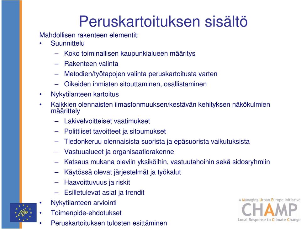 Polittiiset tavoitteet ja sitoumukset Tiedonkeruu olennaisista suorista ja epäsuorista vaikutuksista Vastuualueet ja organisaatiorakenne Katsaus mukana oleviin yksiköihin, vastuutahoihin