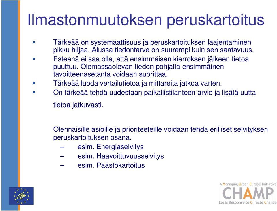 Olemassaolevan tiedon pohjalta ensimmäinen tavoitteenasetanta voidaan suorittaa. Tärkeää luoda vertailutietoa ja mittareita jatkoa varten.