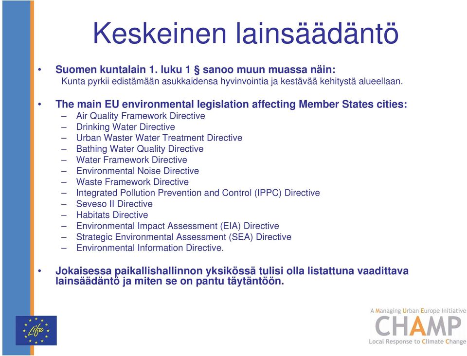 Water Framework Directive Environmental Noise Directive Waste Framework Directive Integrated Pollution Prevention and Control (IPPC) Directive Seveso II Directive Habitats Directive Environmental