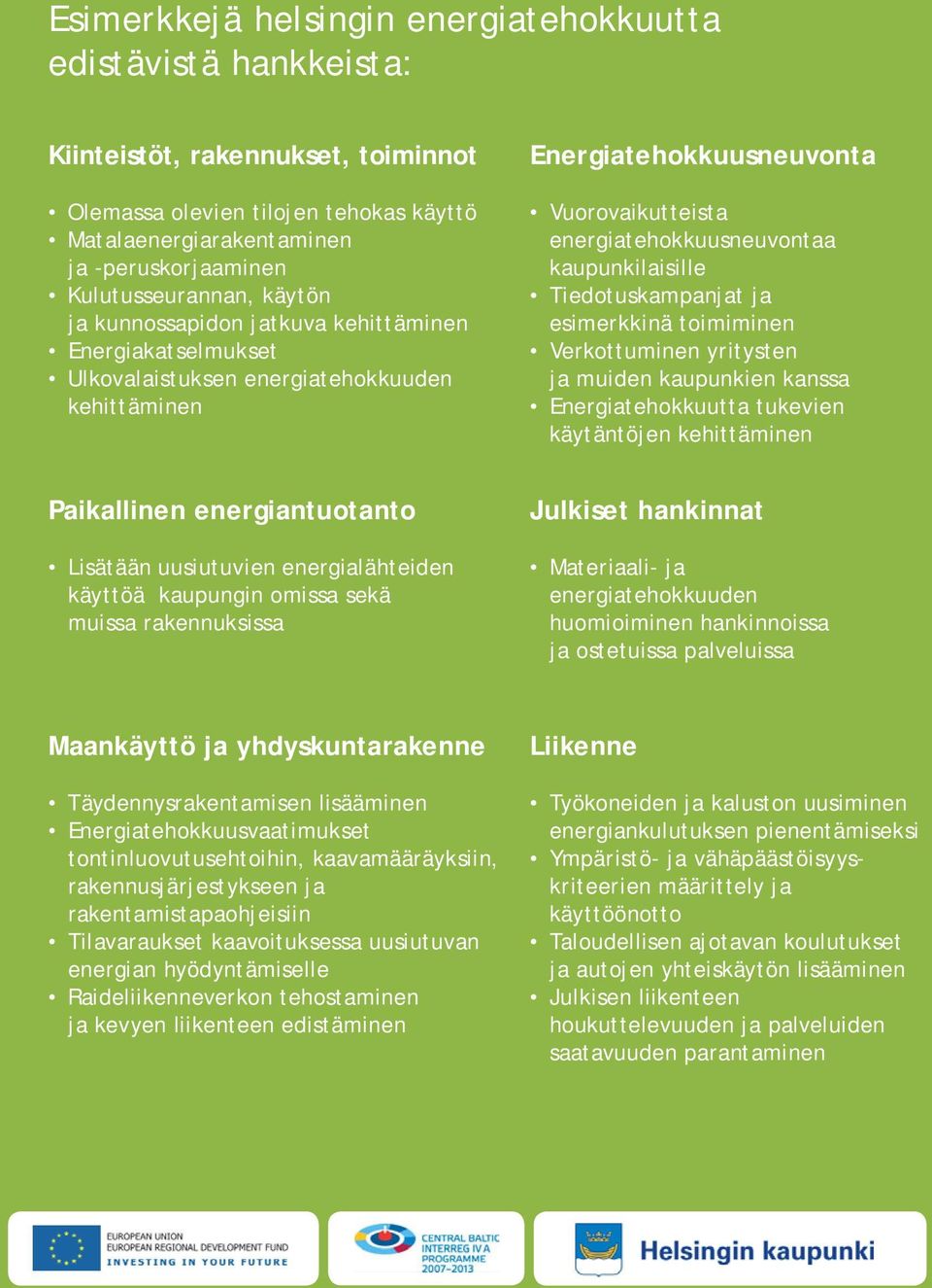 energiatehokkuusneuvontaa kaupunkilaisille Tiedotuskampanjat ja esimerkkinä toimiminen Verkottuminen yritysten ja muiden kaupunkien kanssa Energiatehokkuutta tukevien käytäntöjen kehittäminen