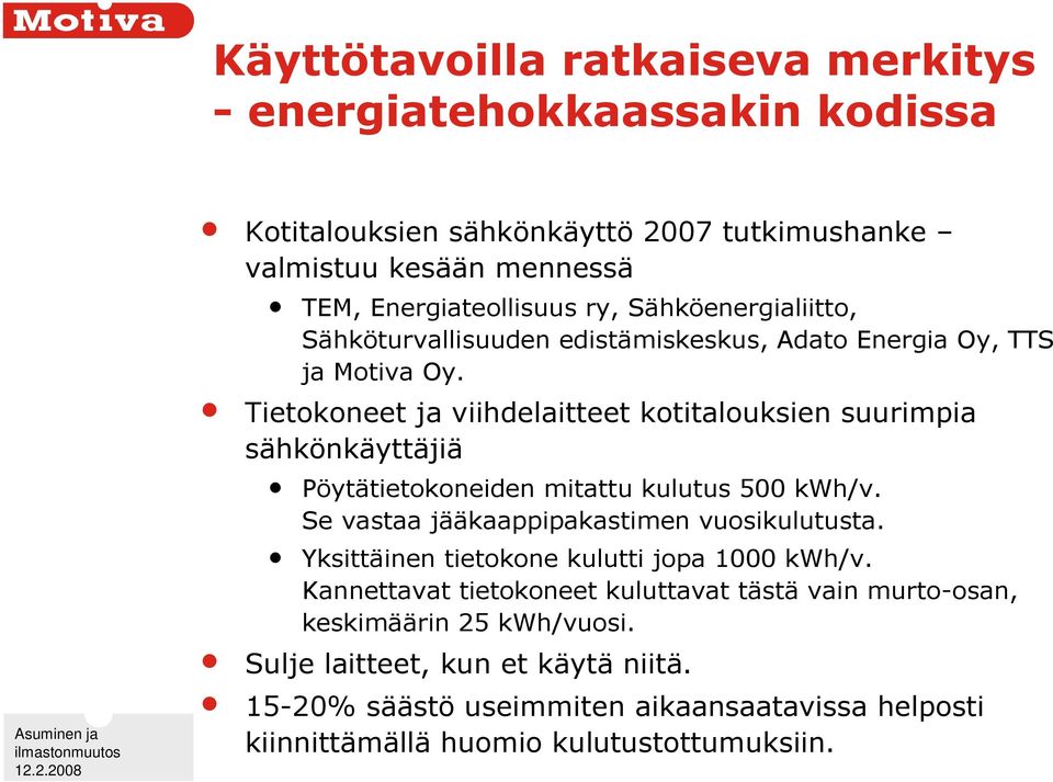 Tietokoneet ja viihdelaitteet kotitalouksien suurimpia sähkönkäyttäjiä Pöytätietokoneiden mitattu kulutus 500 kwh/v. Se vastaa jääkaappipakastimen vuosikulutusta.