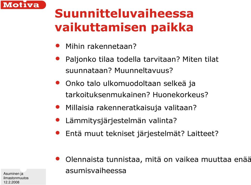 Huonekorkeus? Millaisia rakenneratkaisuja valitaan? Lämmitysjärjestelmän valinta?