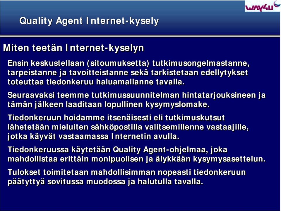 Tiedonkeruun hoidamme itsenäisesti eli tutkimuskutsut lähetetään mieluiten sähköpostilla valitsemillenne vastaajille, jotka käyvät vastaamassa Internetin avulla.