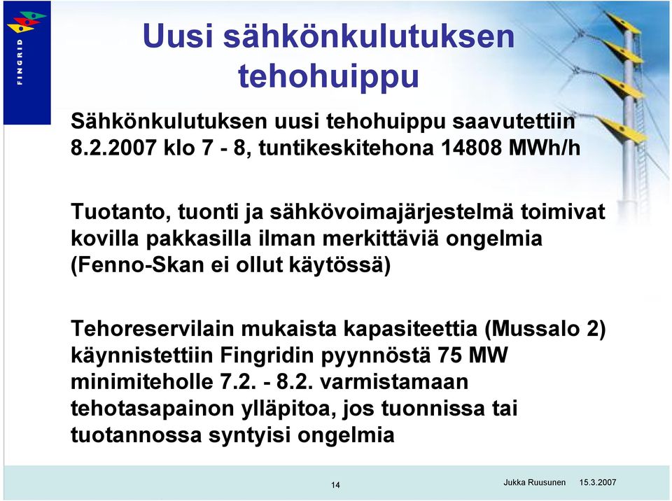 merkittäviä ongelmia (Fenno-Skan ei ollut käytössä) Tehoreservilain mukaista kapasiteettia (Mussalo 2) käynnistettiin