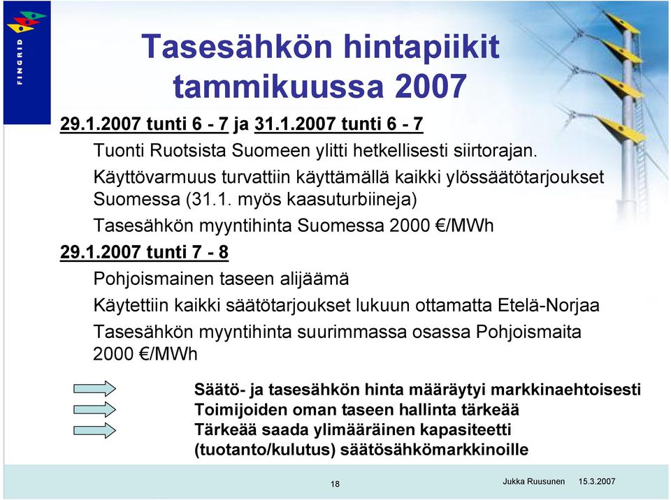 1. myös kaasuturbiineja) Tasesähkön myyntihinta Suomessa 2000 /MWh 29.1.2007 tunti 7-8 Pohjoismainen taseen alijäämä Käytettiin kaikki säätötarjoukset lukuun ottamatta