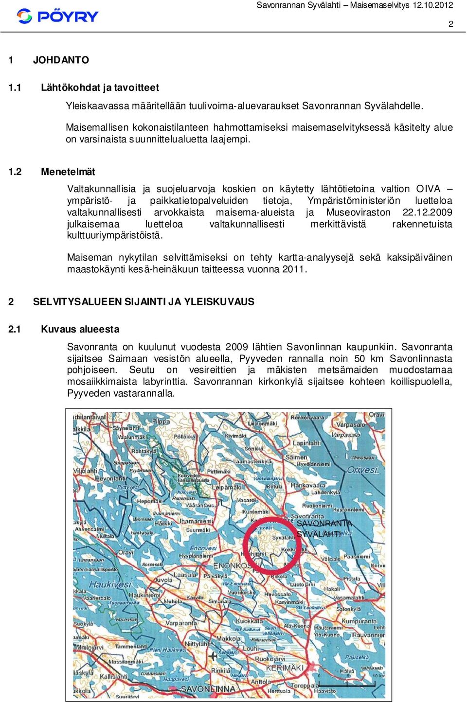 2 Menetelmät Valtakunnallisia ja suojeluarvoja koskien on käytetty lähtötietoina valtion OIVA ympäristö- ja paikkatietopalveluiden tietoja, Ympäristöministeriön luetteloa valtakunnallisesti