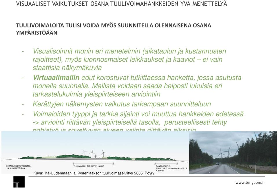 Mallista voidaan saada helposti lukuisia eri tarkastelukulmia yleispiirteiseen arviointiin - Kerättyjen näkemysten vaikutus tarkempaan suunnitteluun - Voimaloiden tyyppi ja tarkka