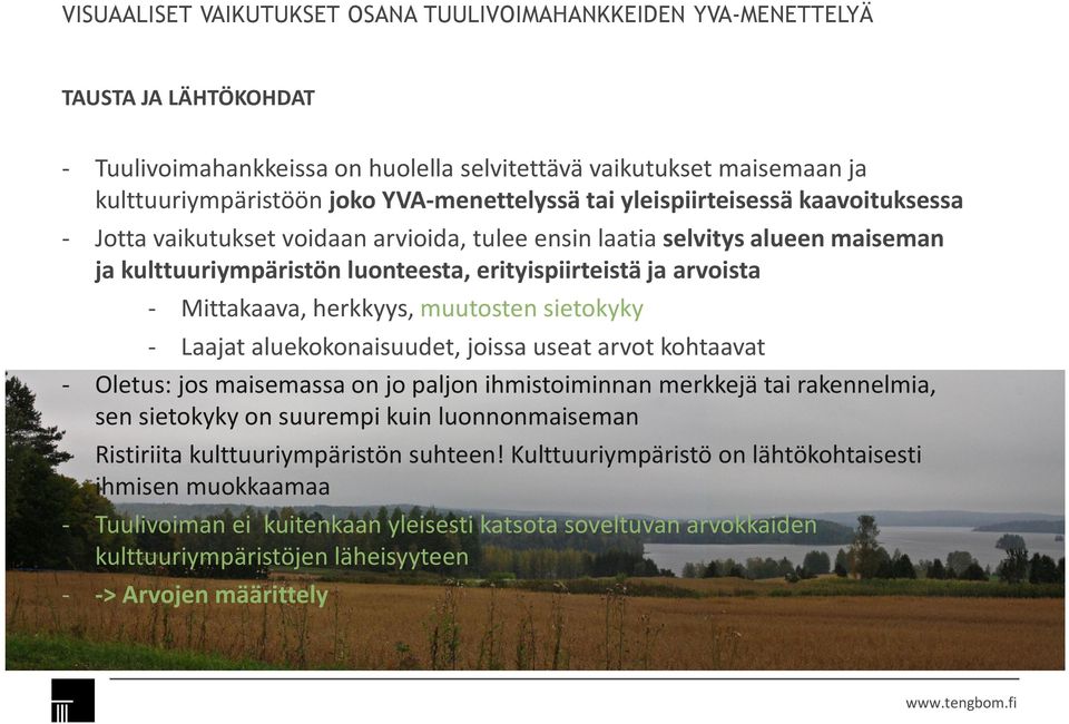 aluekokonaisuudet, joissa useat arvot kohtaavat - Oletus: jos maisemassa on jo paljon ihmistoiminnan merkkejä tai rakennelmia, sen sietokyky on suurempi kuin luonnonmaiseman - Ristiriita