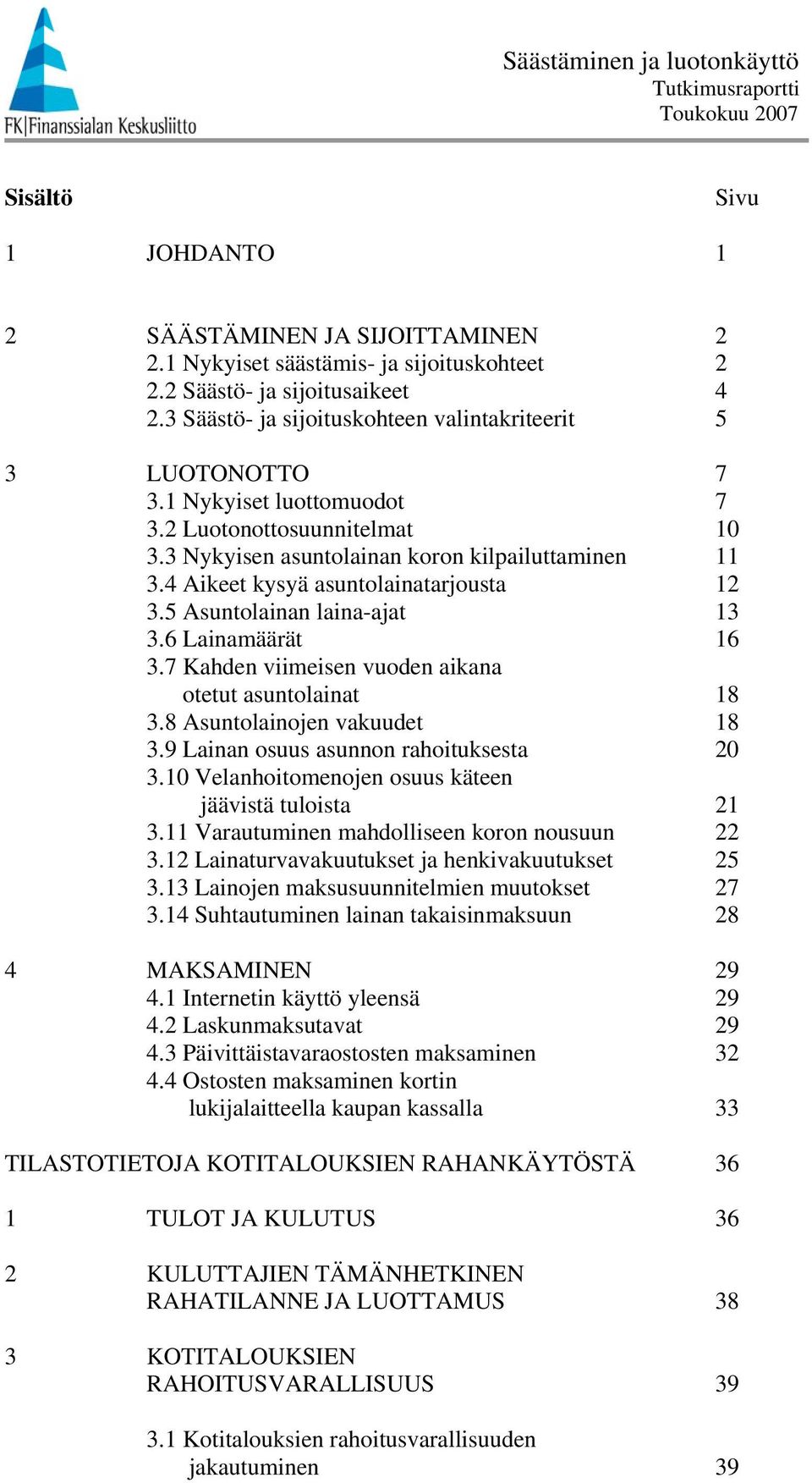 8 Asuntolainojen vakuudet 8.9 Lainan osuus asunnon rahoituksesta. Velanhoitomenojen osuus käteen jäävistä tuloista. Varautuminen mahdolliseen koron nousuun. Lainaturvavakuutukset ja henkivakuutukset.