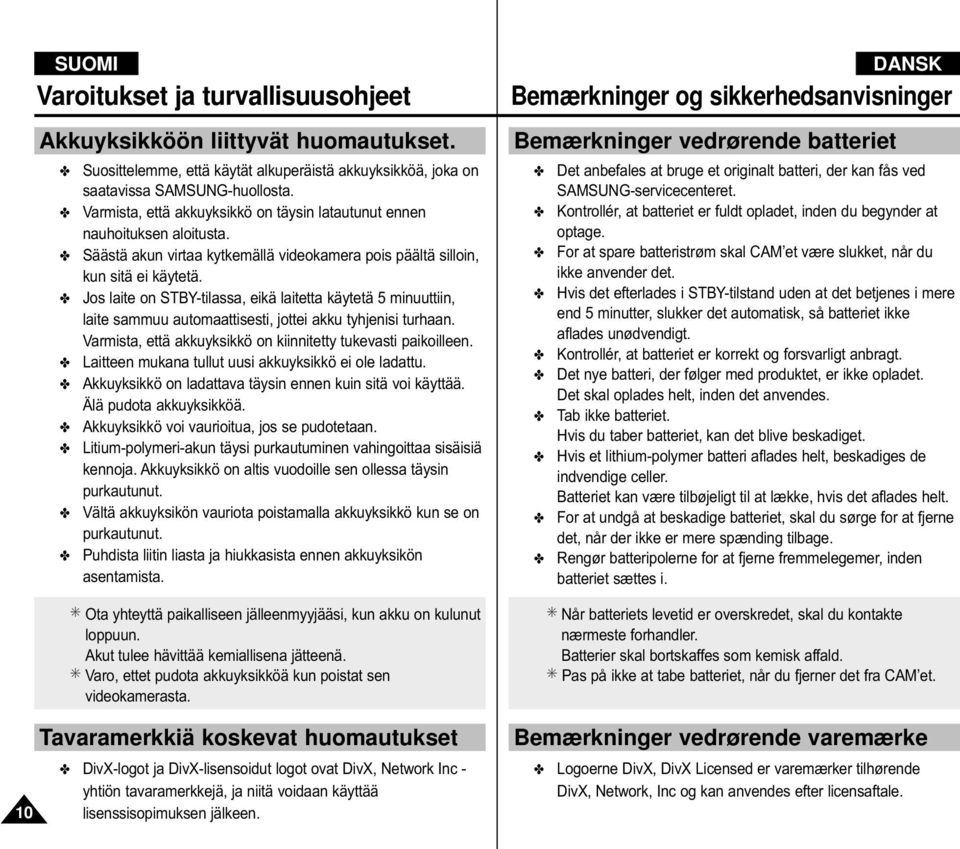 Jos laite on STBY-tilassa, eikä laitetta käytetä 5 minuuttiin, laite sammuu automaattisesti, jottei akku tyhjenisi turhaan. Varmista, että akkuyksikkö on kiinnitetty tukevasti paikoilleen.