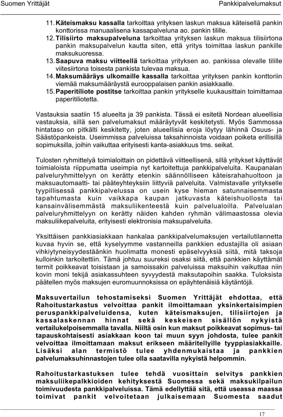 Saapuva maksu viitteellä tarkoittaa yrityksen ao. pankissa olevalle tilille viitesiirtona toisesta pankista tulevaa maksua. 14.