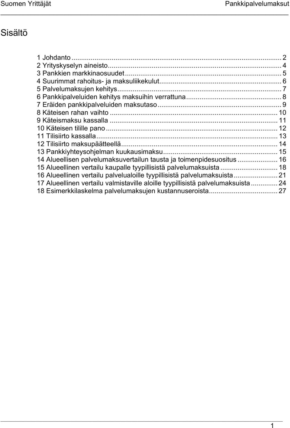 .. 12 11 Tilisiirto kassalla... 13 12 Tilisiirto maksupäätteellä... 14 13 Pankkiyhteysohjelman kuukausimaksu... 15 14 Alueellisen palvelumaksuvertailun tausta ja toimenpidesuositus.