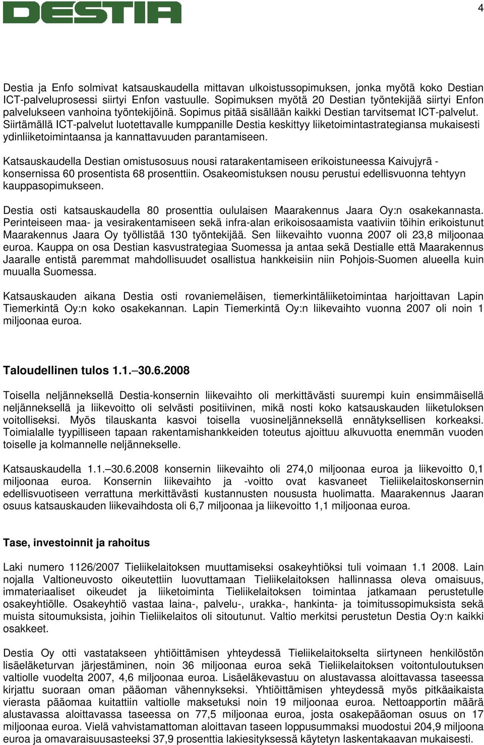 Siirtämällä ICT-palvelut luotettavalle kumppanille Destia keskittyy liiketoimintastrategiansa mukaisesti ydinliiketoimintaansa ja kannattavuuden parantamiseen.