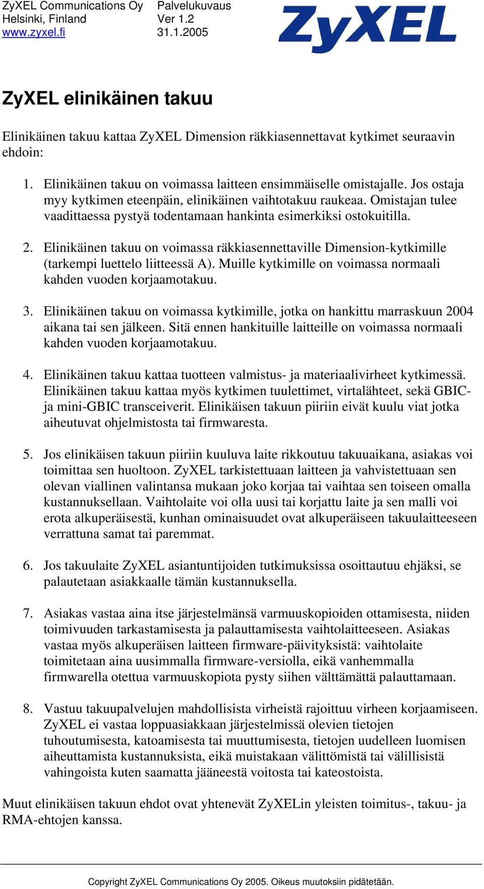 Elinikäinen takuu on voimassa räkkiasennettaville Dimension-kytkimille (tarkempi luettelo liitteessä A). Muille kytkimille on voimassa normaali kahden vuoden korjaamotakuu. 3.