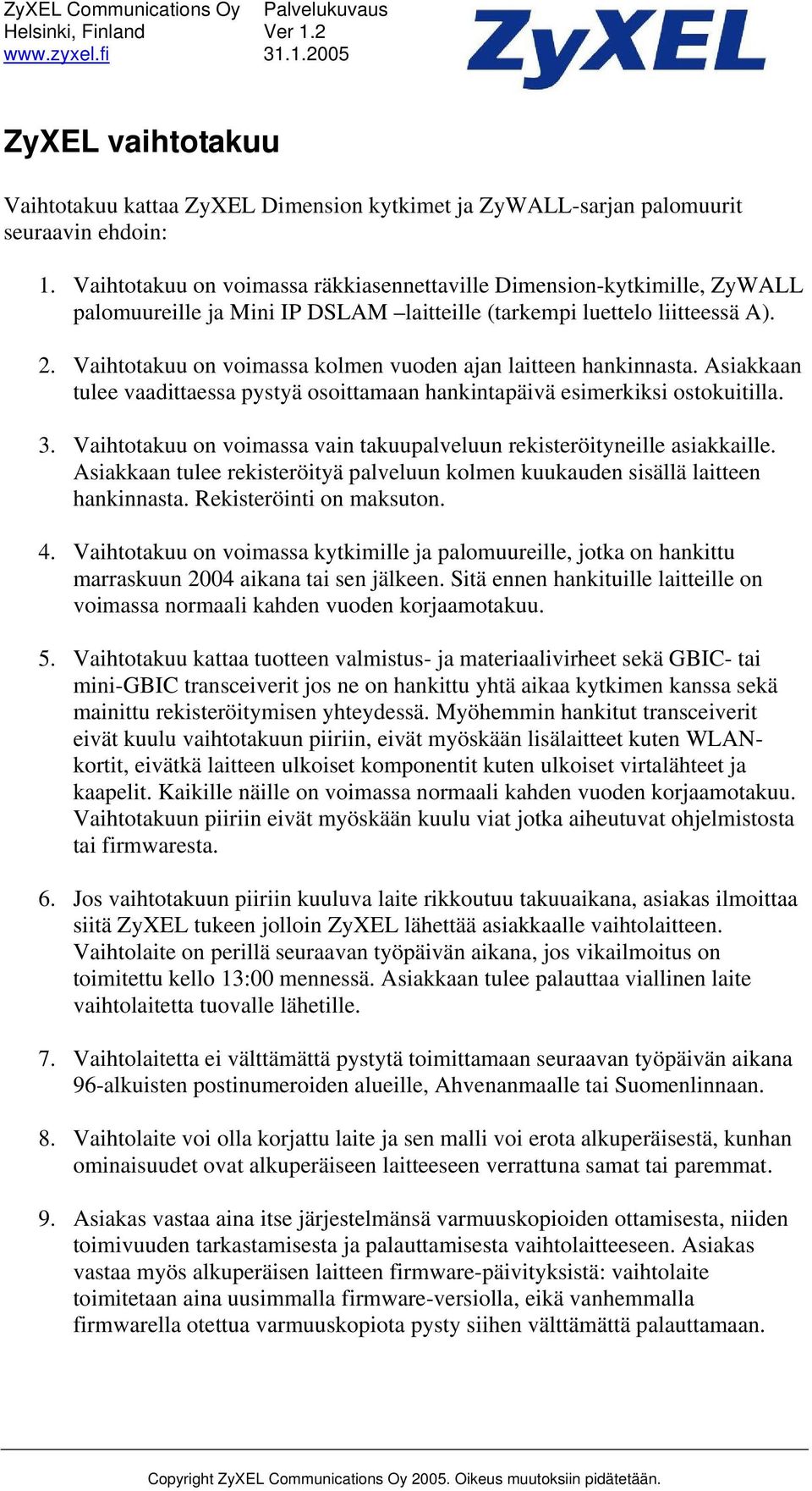 Vaihtotakuu on voimassa kolmen vuoden ajan laitteen hankinnasta. Asiakkaan tulee vaadittaessa pystyä osoittamaan hankintapäivä esimerkiksi ostokuitilla. 3.