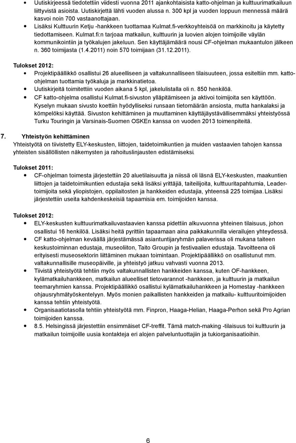 fi-verkkoyhteisöä on markkinoitu ja käytetty tiedottamiseen. Kulmat.fi:n tarjoaa matkailun, kulttuurin ja luovien alojen toimijoille väylän kommunikointiin ja työkalujen jakeluun.