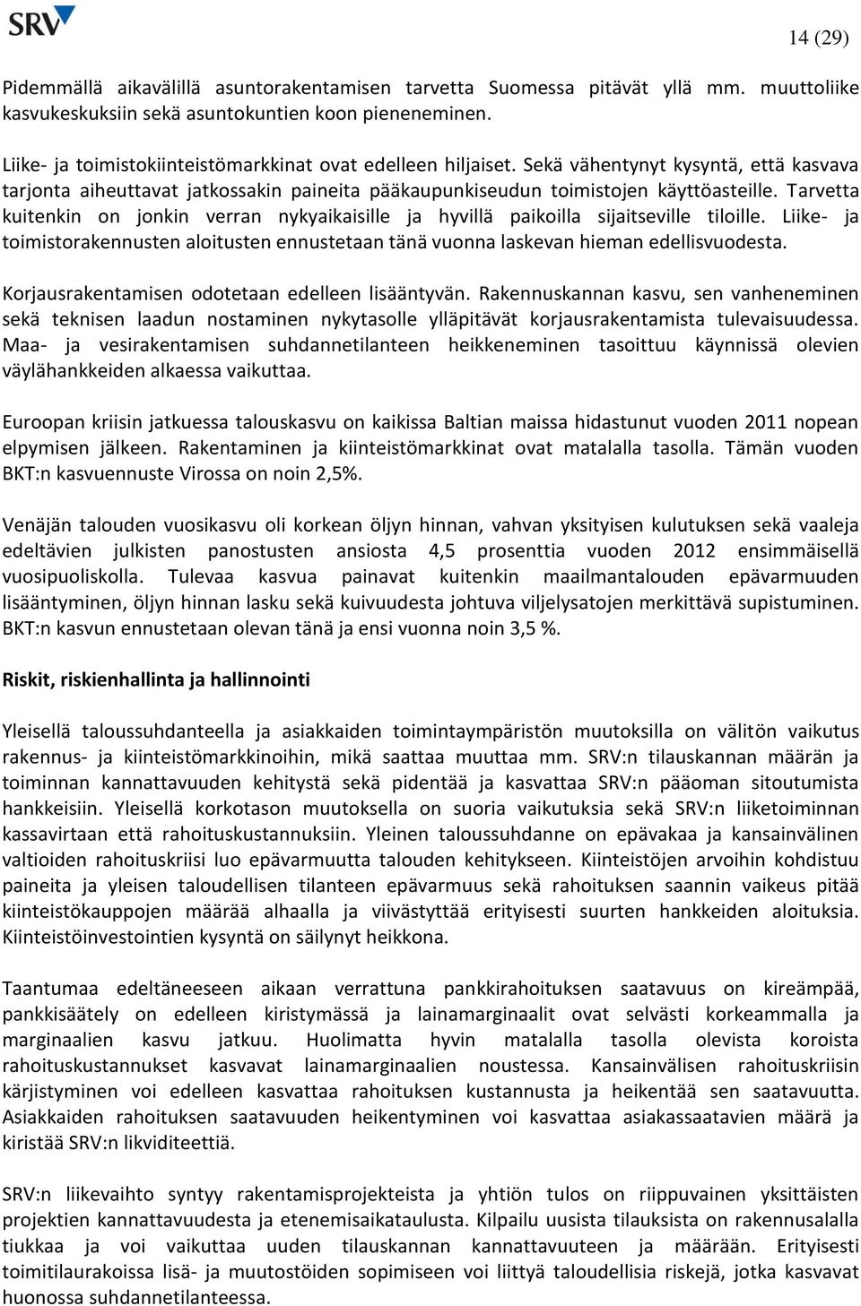 Tarvetta kuitenkin on jonkin verran nykyaikaisille ja hyvillä paikoilla sijaitseville tiloille. Liike- ja toimistorakennusten aloitusten ennustetaan tänä vuonna laskevan hieman edellisvuodesta.